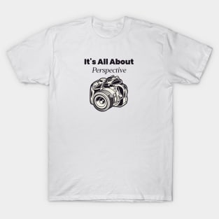 It's All About Perspective Photography Tshirt T-Shirt